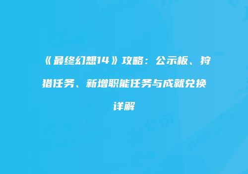 《最终幻想14》攻略：公示板、狩猎任务、新增职能任务与成就兑换详解