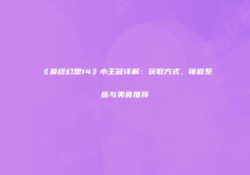 《最终幻想14》小王冠详解：获取方式、镶嵌系统与美食推荐