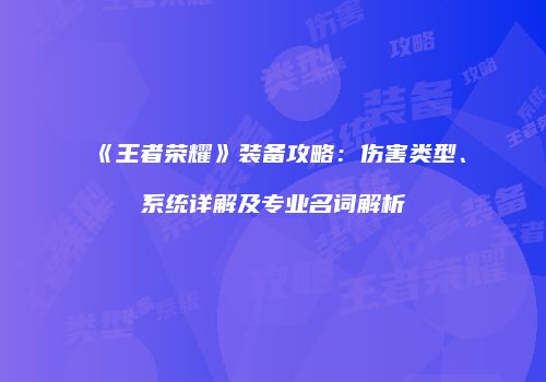《王者荣耀》装备攻略：伤害类型、系统详解及专业名词解析