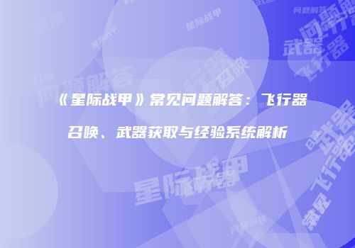 《星际战甲》常见问题解答：飞行器召唤、武器获取与经验系统解析
