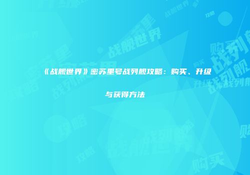 《战舰世界》密苏里号战列舰攻略：购买、升级与获得方法