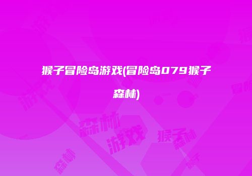 猴子冒险岛游戏(冒险岛079猴子森林)