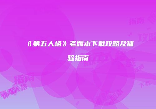 《第五人格》老版本下载攻略及体验指南