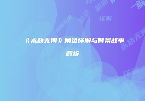 《永劫无间》角色详解与背景故事解析