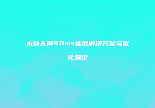 永劫无间90ms延迟解决方案与优化建议