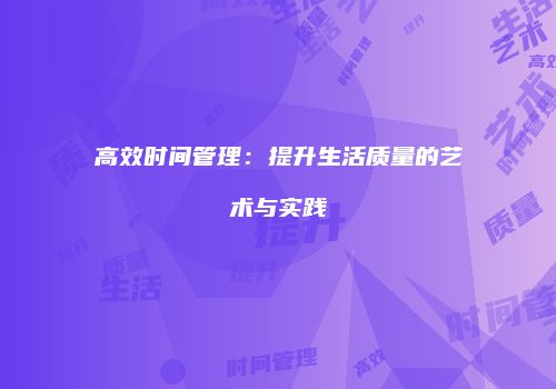 高效时间管理：提升生活质量的艺术与实践
