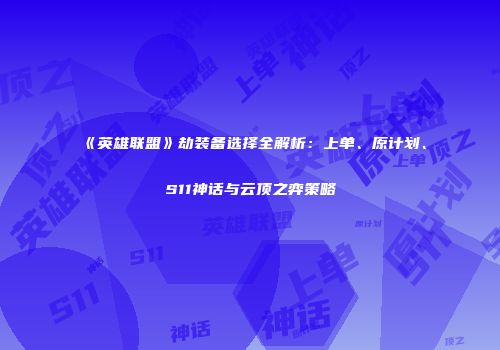 《英雄联盟》劫装备选择全解析：上单、原计划、S11神话与云顶之弈策略