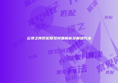 云顶之弈匹配常见问题解析及解决方法