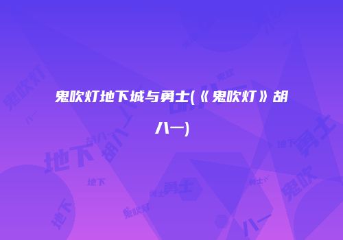 鬼吹灯地下城与勇士(《鬼吹灯》胡八一)