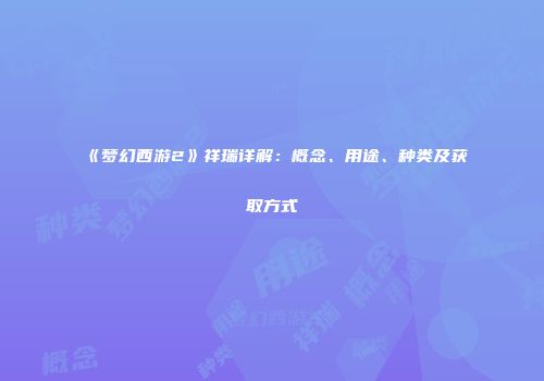 《梦幻西游2》祥瑞详解：概念、用途、种类及获取方式