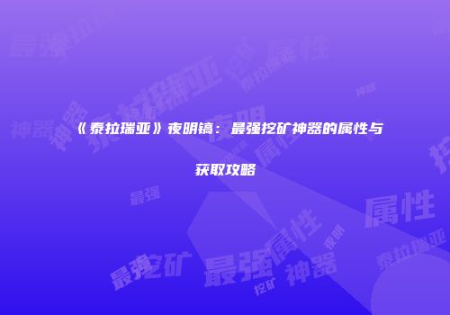 《泰拉瑞亚》夜明镐：最强挖矿神器的属性与获取攻略