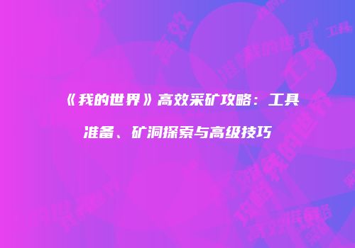 《我的世界》高效采矿攻略：工具准备、矿洞探索与高级技巧