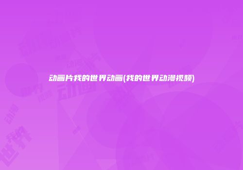 动画片我的世界动画(我的世界动漫视频)