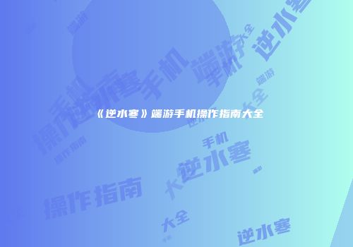 《逆水寒》端游手机操作指南大全