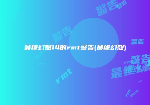 最终幻想14的rmt警告(最终幻想)