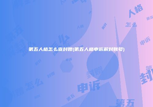 第五人格怎么查封赠(第五人格申诉解封账号)