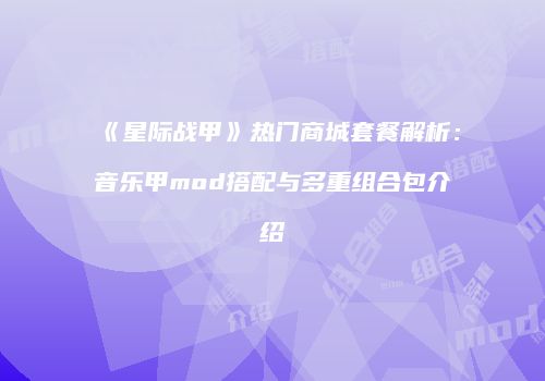 《星际战甲》热门商城套餐解析：音乐甲mod搭配与多重组合包介绍