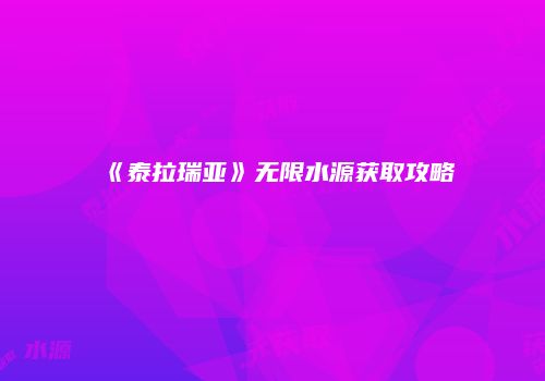 《泰拉瑞亚》无限水源获取攻略