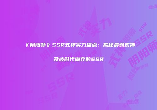 《阴阳师》SSR式神实力盘点：揭秘最弱式神及被时代抛弃的SSR