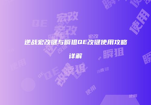 逆战宏改键与瞬狙QE改键使用攻略详解