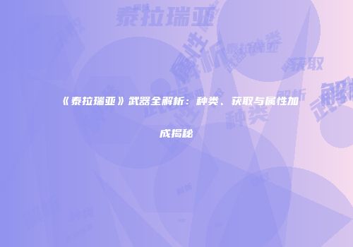 《泰拉瑞亚》武器全解析：种类、获取与属性加成揭秘