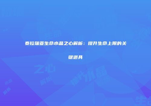泰拉瑞亚生命水晶之心解析：提升生命上限的关键道具