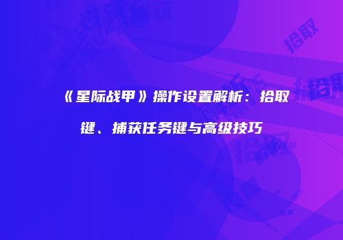 《星际战甲》操作设置解析：拾取键、捕获任务键与高级技巧