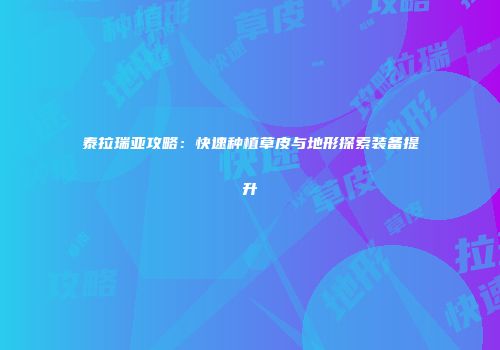 泰拉瑞亚攻略：快速种植草皮与地形探索装备提升
