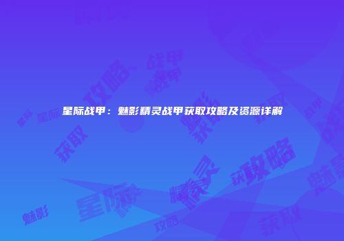 星际战甲：魅影精灵战甲获取攻略及资源详解