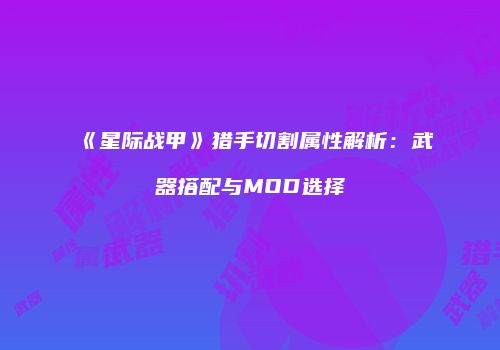 《星际战甲》猎手切割属性解析：武器搭配与MOD选择