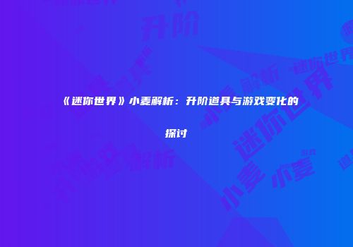 《迷你世界》小麦解析：升阶道具与游戏变化的探讨