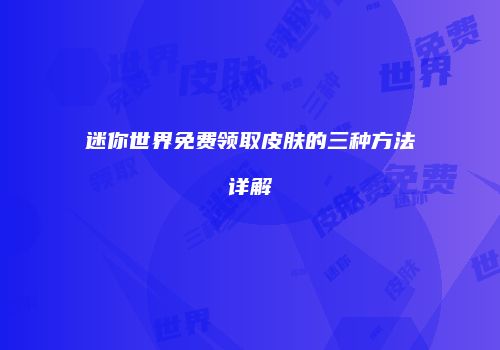 迷你世界免费领取皮肤的三种方法详解