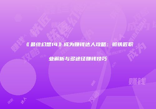 《最终幻想14》成为赚钱达人攻略：锻铁匠职业解析与多途径赚钱技巧