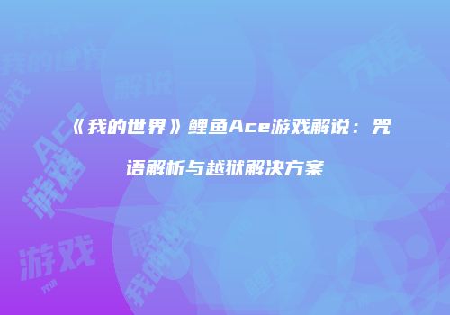 《我的世界》鲤鱼Ace游戏解说：咒语解析与越狱解决方案