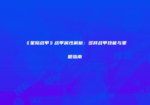 《星际战甲》战甲属性解析：多样战甲技能与策略指南