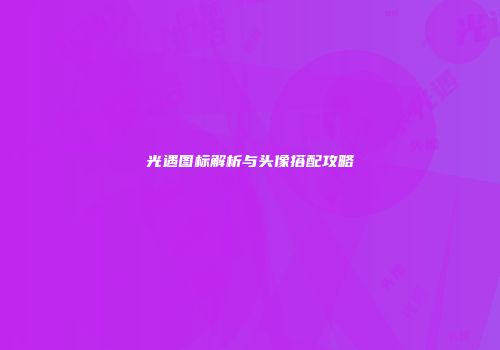 光遇图标解析与头像搭配攻略