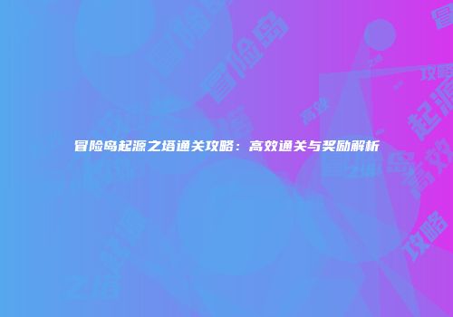冒险岛起源之塔通关攻略：高效通关与奖励解析