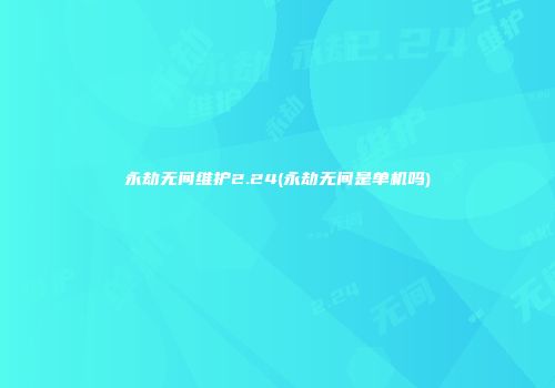 永劫无间维护2.24(永劫无间是单机吗)