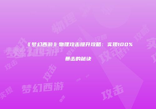 《梦幻西游》物理攻击提升攻略：实现100%暴击的秘诀