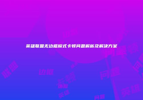 英雄联盟无边框模式卡顿问题解析及解决方案