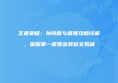 王者荣耀：孙尚香与虞姬攻略详解，国服第一虞姬出装铭文揭秘
