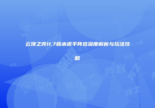 云顶之弈11.7版本诺手阵容深度解析与玩法攻略
