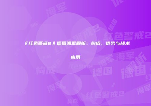 《红色警戒2》德国海军解析：构成、优势与战术应用
