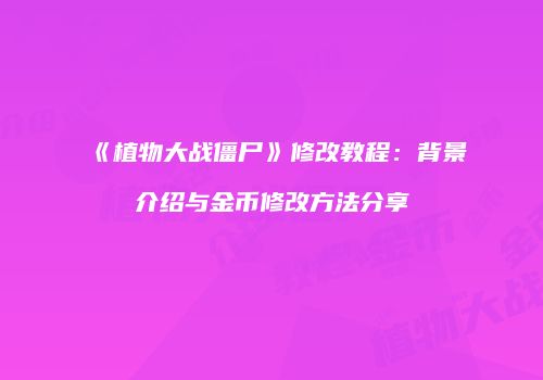 《植物大战僵尸》修改教程：背景介绍与金币修改方法分享