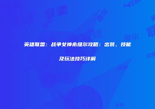 英雄联盟：战争女神希维尔攻略：出装、技能及玩法技巧详解