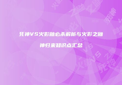 死神VS火影鼬必杀解析与火影之鼬神归来知识点汇总