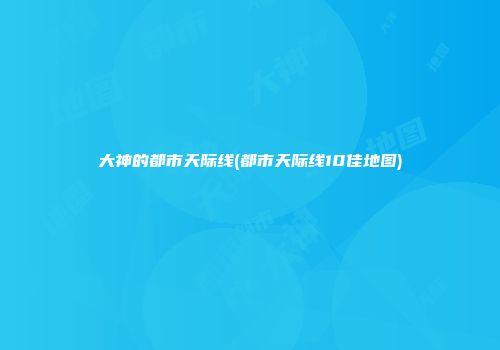 大神的都市天际线(都市天际线10佳地图)