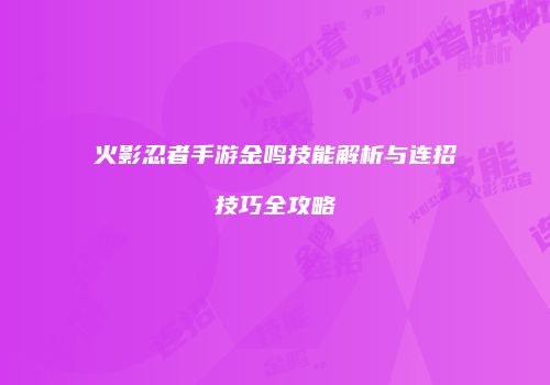 火影忍者手游金鸣技能解析与连招技巧全攻略