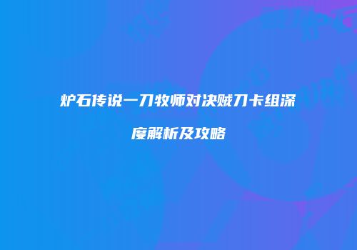炉石传说一刀牧师对决贼刀卡组深度解析及攻略
