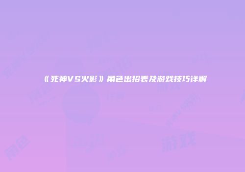《死神VS火影》角色出招表及游戏技巧详解